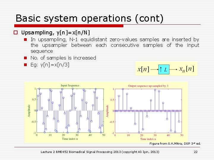 Basic system operations (cont) o Upsampling, y[n]=x[n/N] n In upsampling, N-1 equidistant zero-values samples
