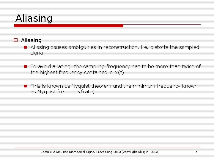 Aliasing o Aliasing n Aliasing causes ambiguities in reconstruction, i. e. distorts the sampled Aliasing o Aliasing n Aliasing causes ambiguities in reconstruction, i. e. distorts the sampled