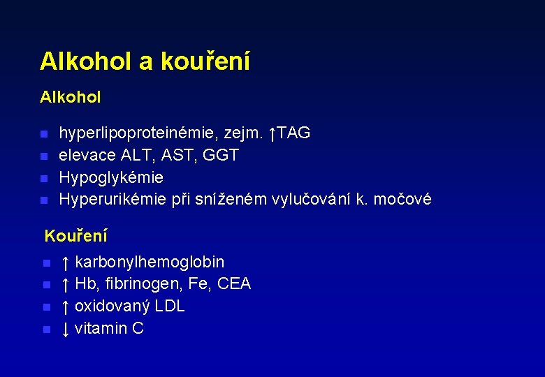 Alkohol a kouření Alkohol n n hyperlipoproteinémie, zejm. ↑TAG elevace ALT, AST, GGT Hypoglykémie