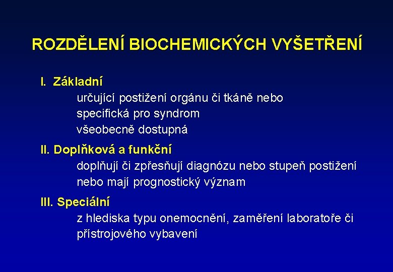 ROZDĚLENÍ BIOCHEMICKÝCH VYŠETŘENÍ I. Základní určující postižení orgánu či tkáně nebo specifická pro syndrom