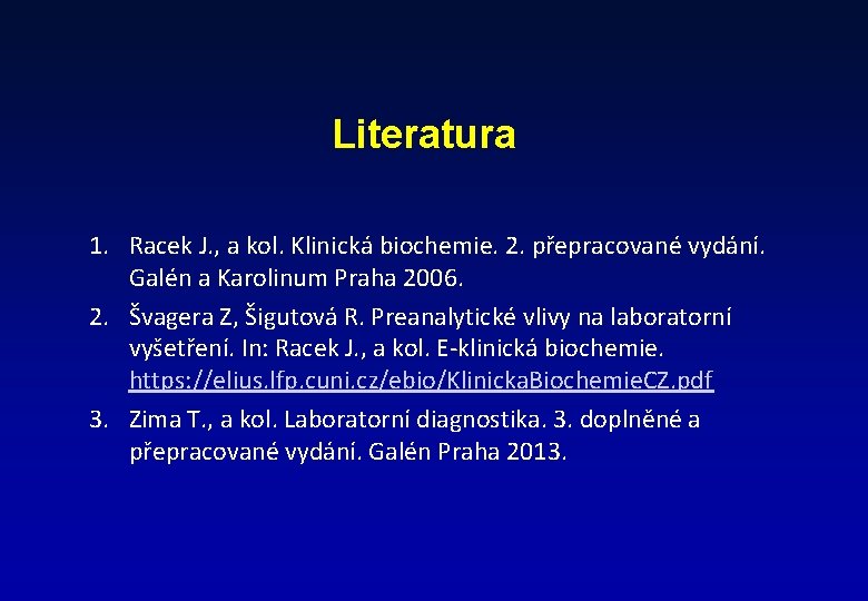 Literatura 1. Racek J. , a kol. Klinická biochemie. 2. přepracované vydání. Galén a