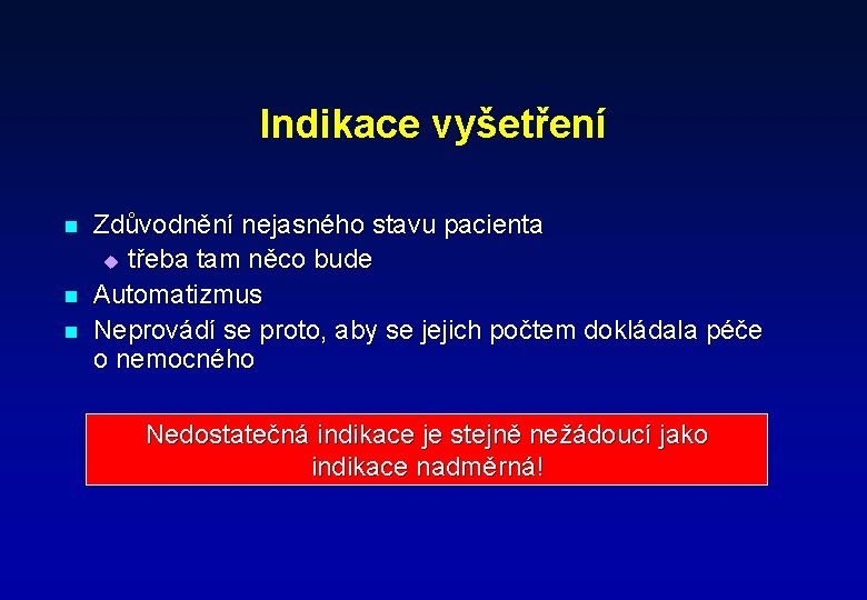 Indikace vyšetření n n n Zdůvodnění nejasného stavu pacienta u třeba tam něco bude