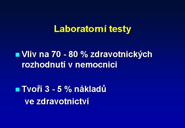 Laboratorní testy n Vliv na 70 - 80 % zdravotnických rozhodnutí v nemocnici n
