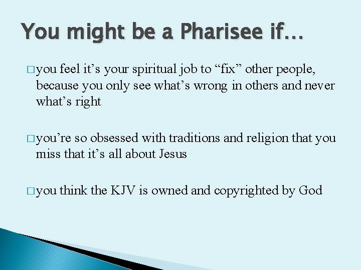 You might be a Pharisee if… � you feel it’s your spiritual job to