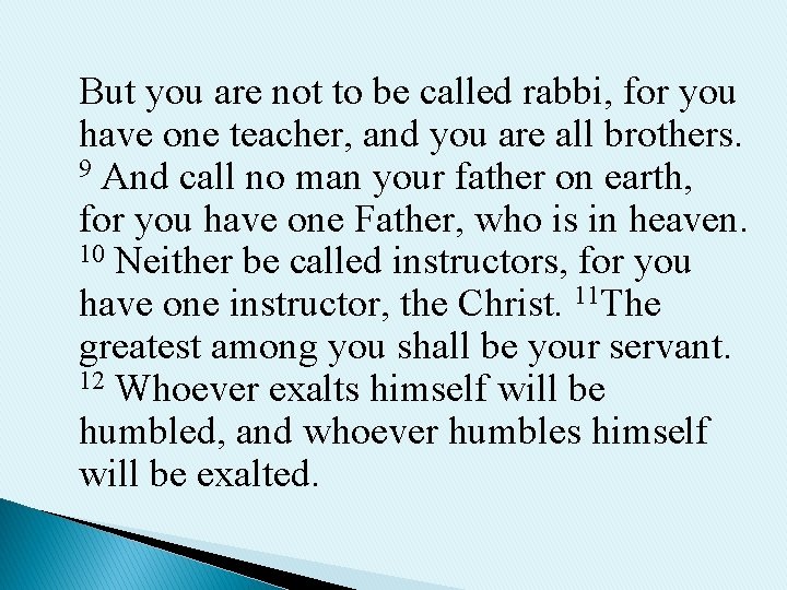 But you are not to be called rabbi, for you have one teacher, and