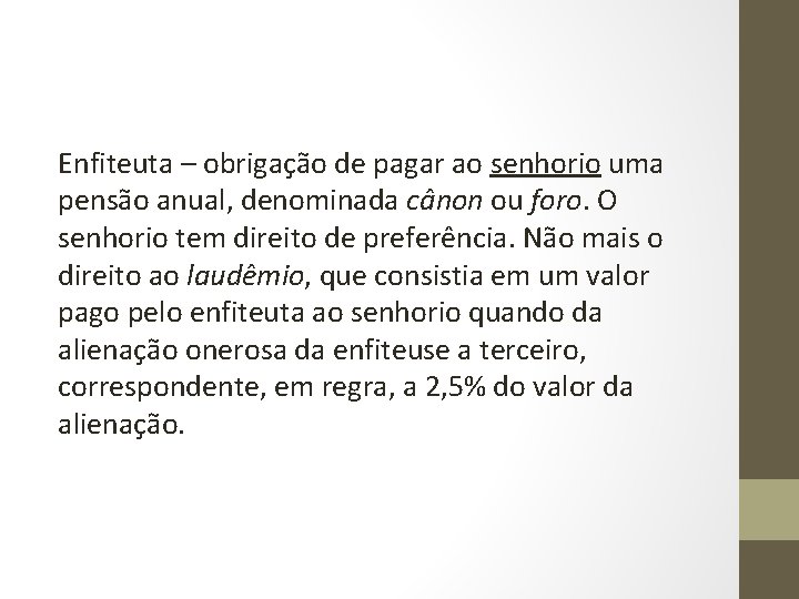 Enfiteuta – obrigação de pagar ao senhorio uma pensão anual, denominada cânon ou foro.