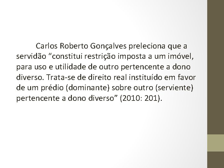 Carlos Roberto Gonçalves preleciona que a servidão “constitui restrição imposta a um imóvel, para