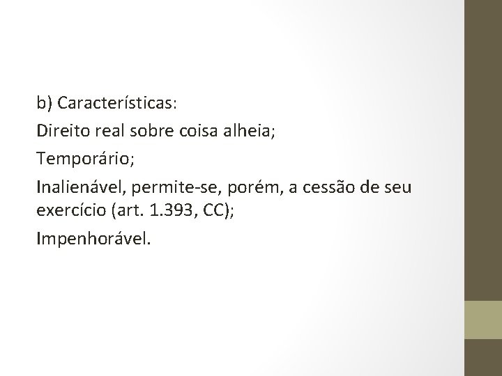 b) Características: Direito real sobre coisa alheia; Temporário; Inalienável, permite-se, porém, a cessão de