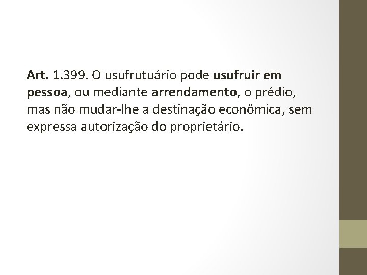 Art. 1. 399. O usufrutuário pode usufruir em pessoa, ou mediante arrendamento, o prédio,