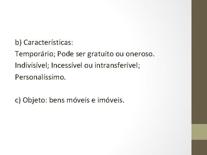 b) Características: Temporário; Pode ser gratuito ou oneroso. Indivisível; Incessível ou intransferível; Personalíssimo. c)