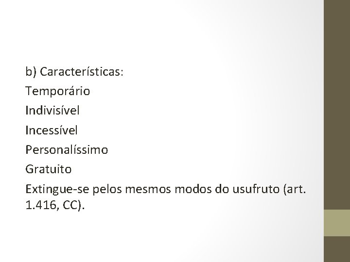 b) Características: Temporário Indivisível Incessível Personalíssimo Gratuito Extingue-se pelos mesmos modos do usufruto (art.