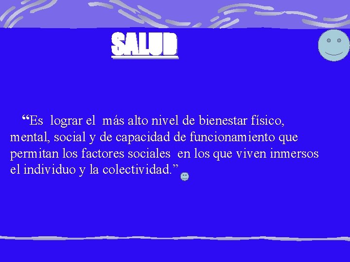 SALUD “Es lograr el más alto nivel de bienestar físico, mental, social y de