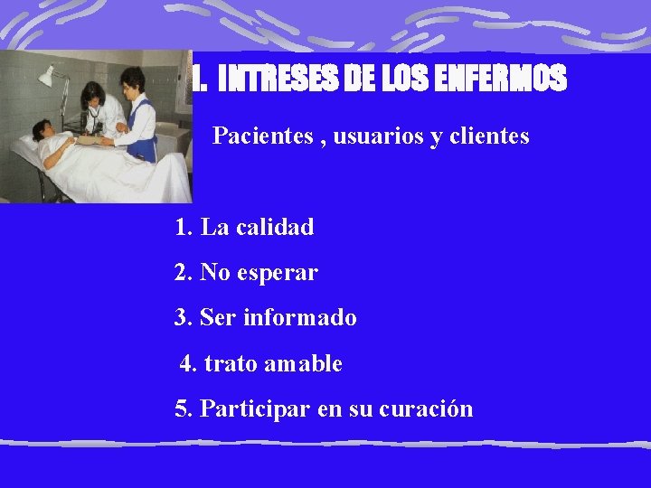 1. INTRESES DE LOS ENFERMOS Pacientes , usuarios y clientes 1. La calidad 2.