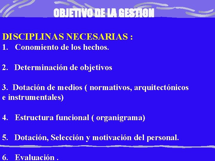 OBJETIVO DE LA GESTION DISCIPLINAS NECESARIAS : 1. Conomiento de los hechos. 2. Determinación