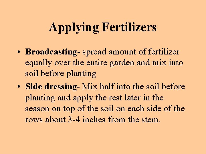 Applying Fertilizers • Broadcasting- spread amount of fertilizer equally over the entire garden and