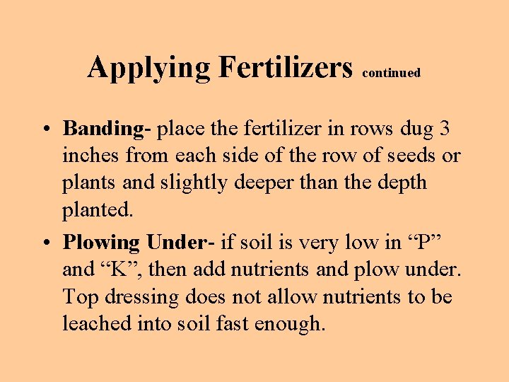 Applying Fertilizers continued • Banding- place the fertilizer in rows dug 3 inches from