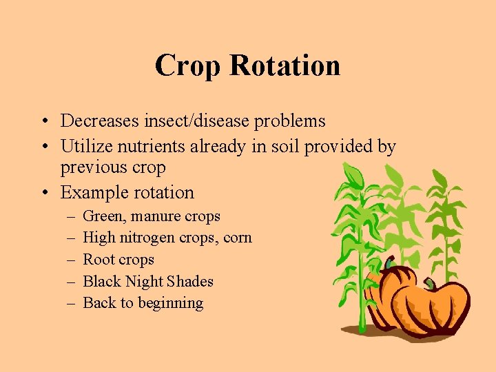 Crop Rotation • Decreases insect/disease problems • Utilize nutrients already in soil provided by