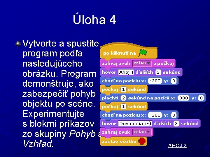 Úloha 4 Vytvorte a spustite program podľa nasledujúceho obrázku. Program demonštruje, ako zabezpečiť pohyb