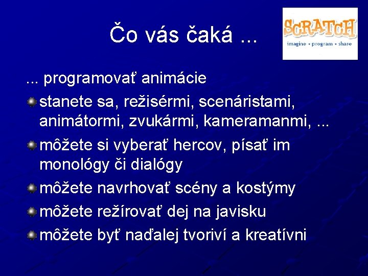 Čo vás čaká. . . programovať animácie stanete sa, režisérmi, scenáristami, animátormi, zvukármi, kameramanmi,