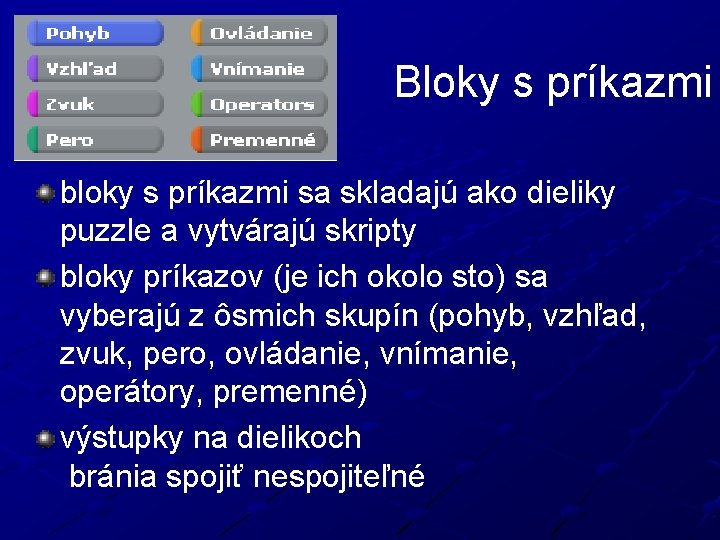 Bloky s príkazmi bloky s príkazmi sa skladajú ako dieliky puzzle a vytvárajú skripty