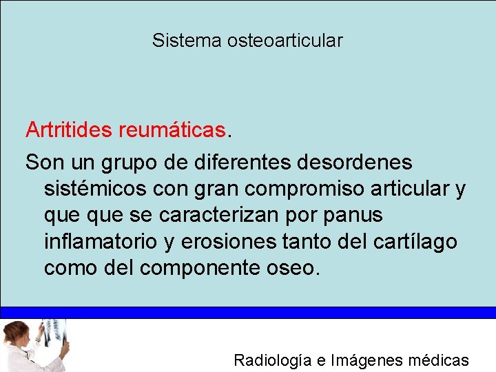 Sistema osteoarticular Artritides reumáticas. Son un grupo de diferentes desordenes sistémicos con gran compromiso