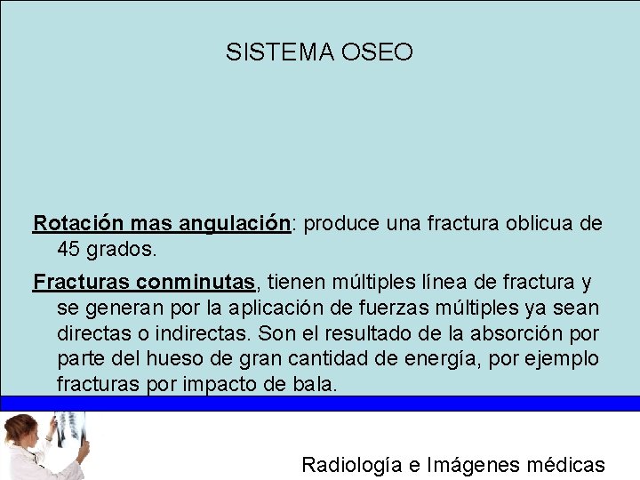 SISTEMA OSEO Rotación mas angulación: produce una fractura oblicua de 45 grados. Fracturas conminutas,