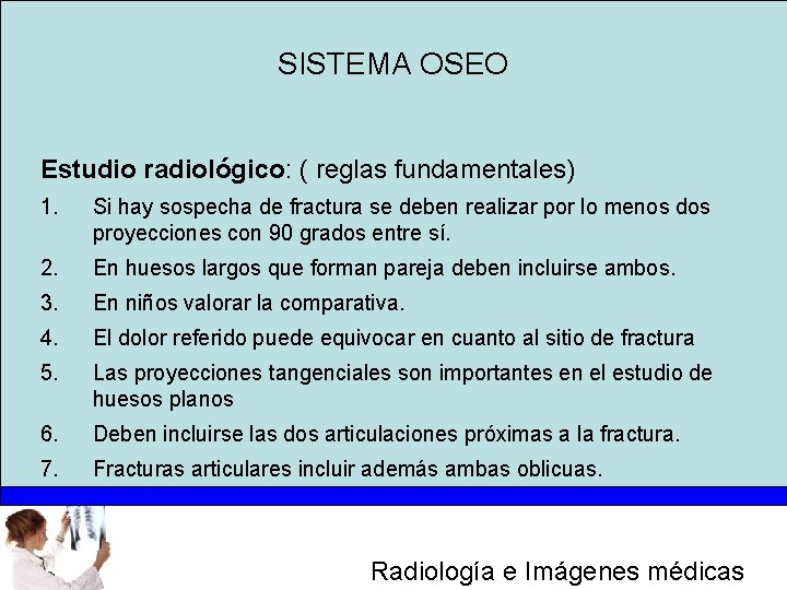 SISTEMA OSEO Estudio radiológico: ( reglas fundamentales) 1. Si hay sospecha de fractura se