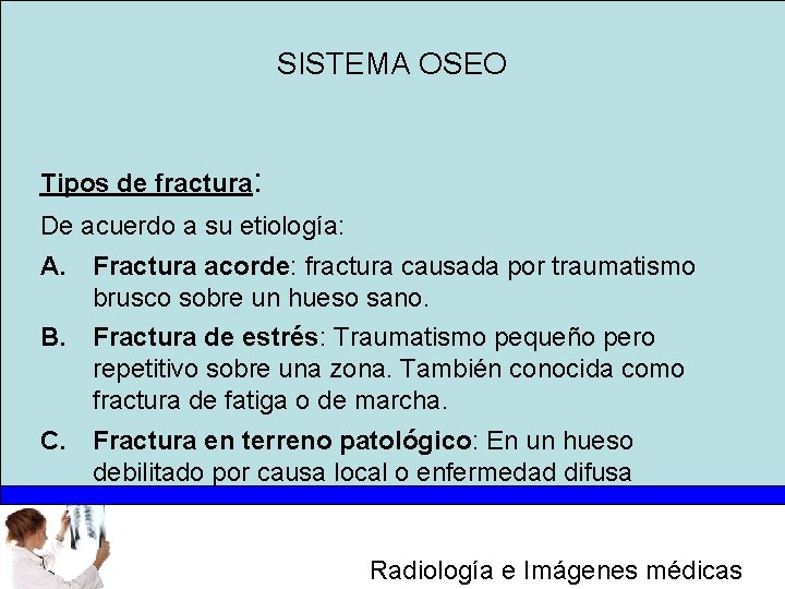 SISTEMA OSEO Tipos de fractura: De acuerdo a su etiología: A. Fractura acorde: fractura