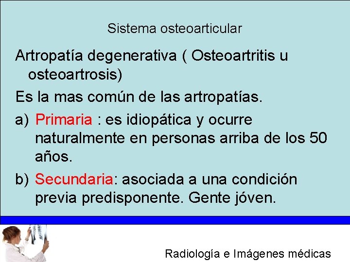 Sistema osteoarticular Artropatía degenerativa ( Osteoartritis u osteoartrosis) Es la mas común de las