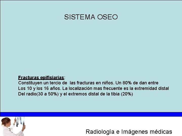 SISTEMA OSEO Fracturas epifisiarias: Constituyen un tercio de las fracturas en niños. Un 80%