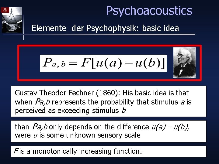 Psychoacoustics Elemente der Psychophysik: basic idea Gustav Theodor Fechner (1860): His basic idea is