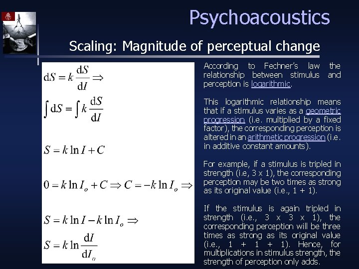 Psychoacoustics Scaling: Magnitude of perceptual change According to Fechner’s law relationship between stimulus perception