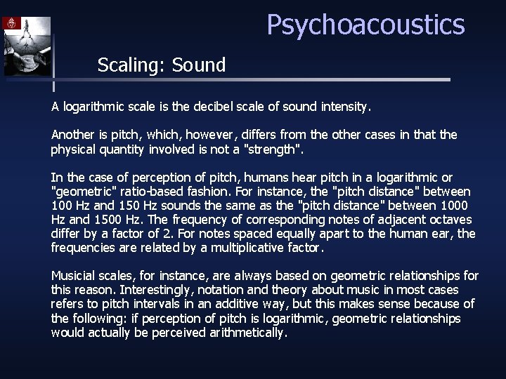 Psychoacoustics Scaling: Sound A logarithmic scale is the decibel scale of sound intensity. Another