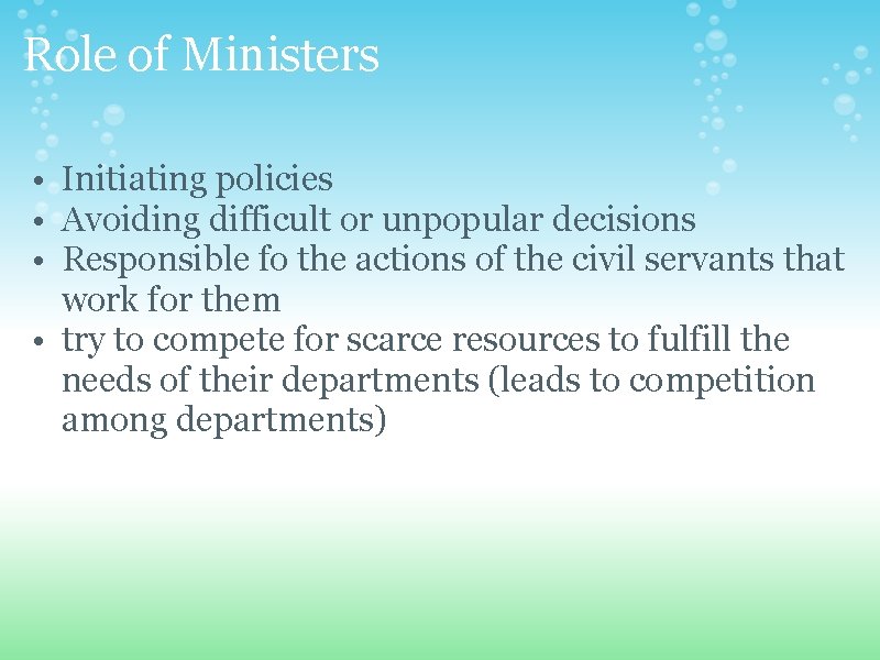 Role of Ministers • Initiating policies • Avoiding difficult or unpopular decisions • Responsible