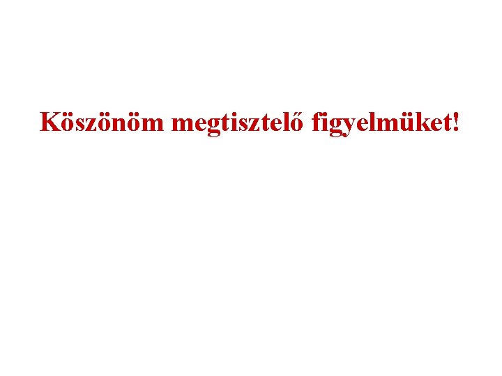 Köszönöm megtisztelő figyelmüket! Köszönöm megtisztelő figyelmüket!