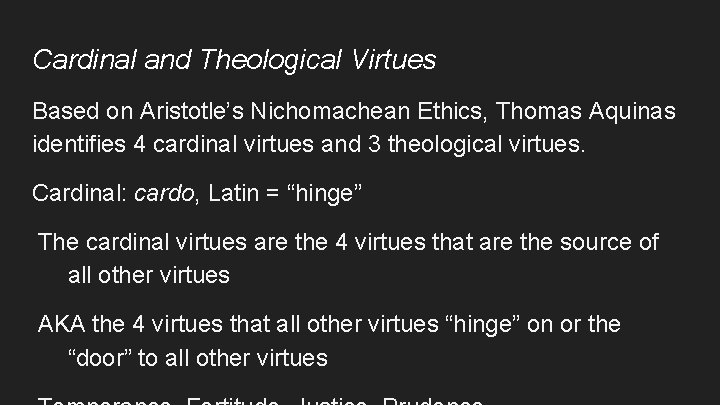Cardinal and Theological Virtues Based on Aristotle’s Nichomachean Ethics, Thomas Aquinas identifies 4 cardinal Cardinal and Theological Virtues Based on Aristotle’s Nichomachean Ethics, Thomas Aquinas identifies 4 cardinal