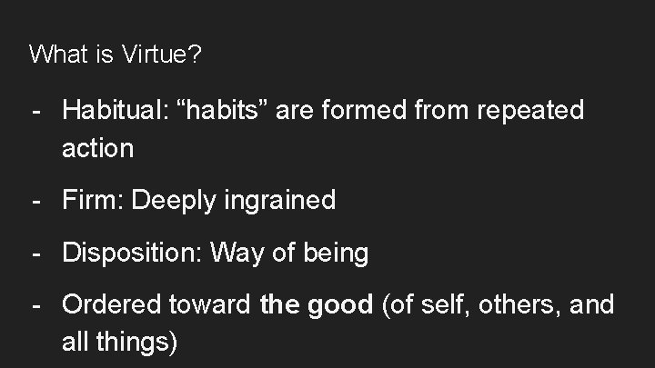 What is Virtue? - Habitual: “habits” are formed from repeated action - Firm: Deeply