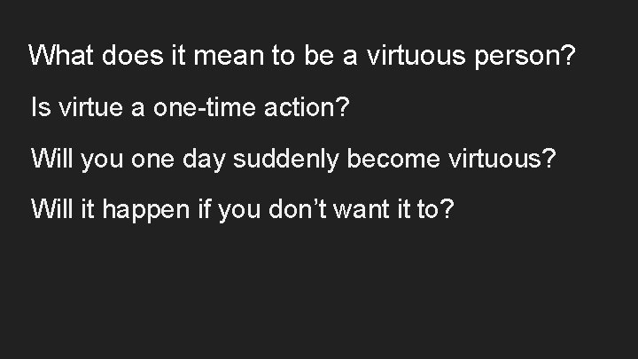 What does it mean to be a virtuous person? Is virtue a one-time action? What does it mean to be a virtuous person? Is virtue a one-time action?
