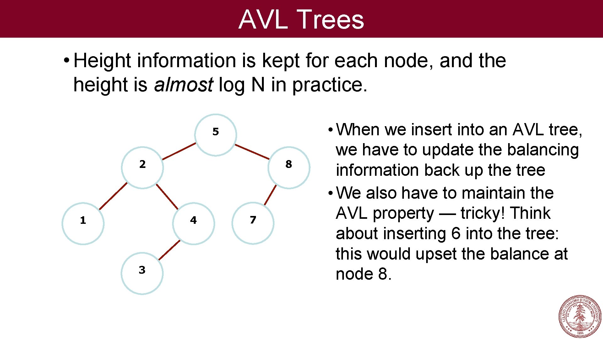 AVL Trees • Height information is kept for each node, and the height is