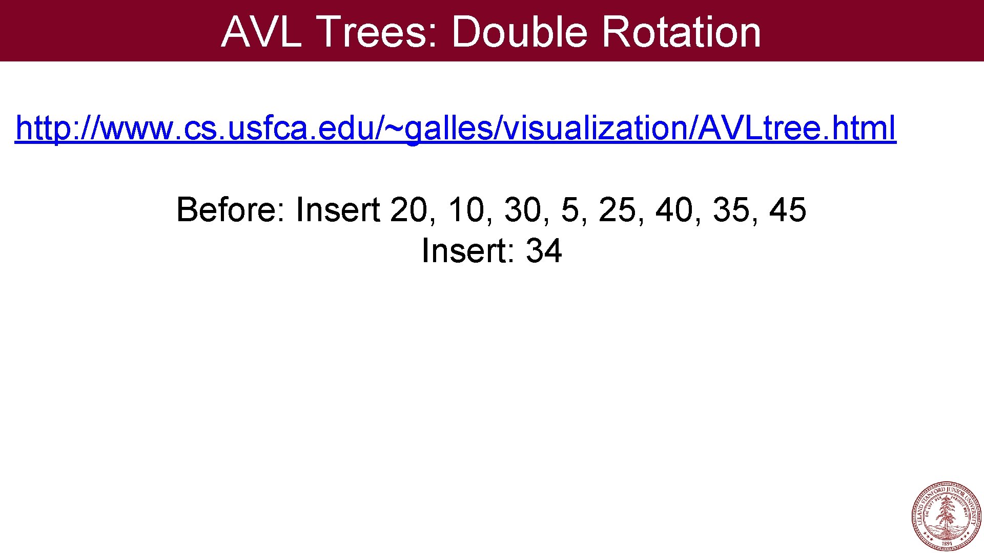 AVL Trees: Double Rotation http: //www. cs. usfca. edu/~galles/visualization/AVLtree. html Before: Insert 20, 10,