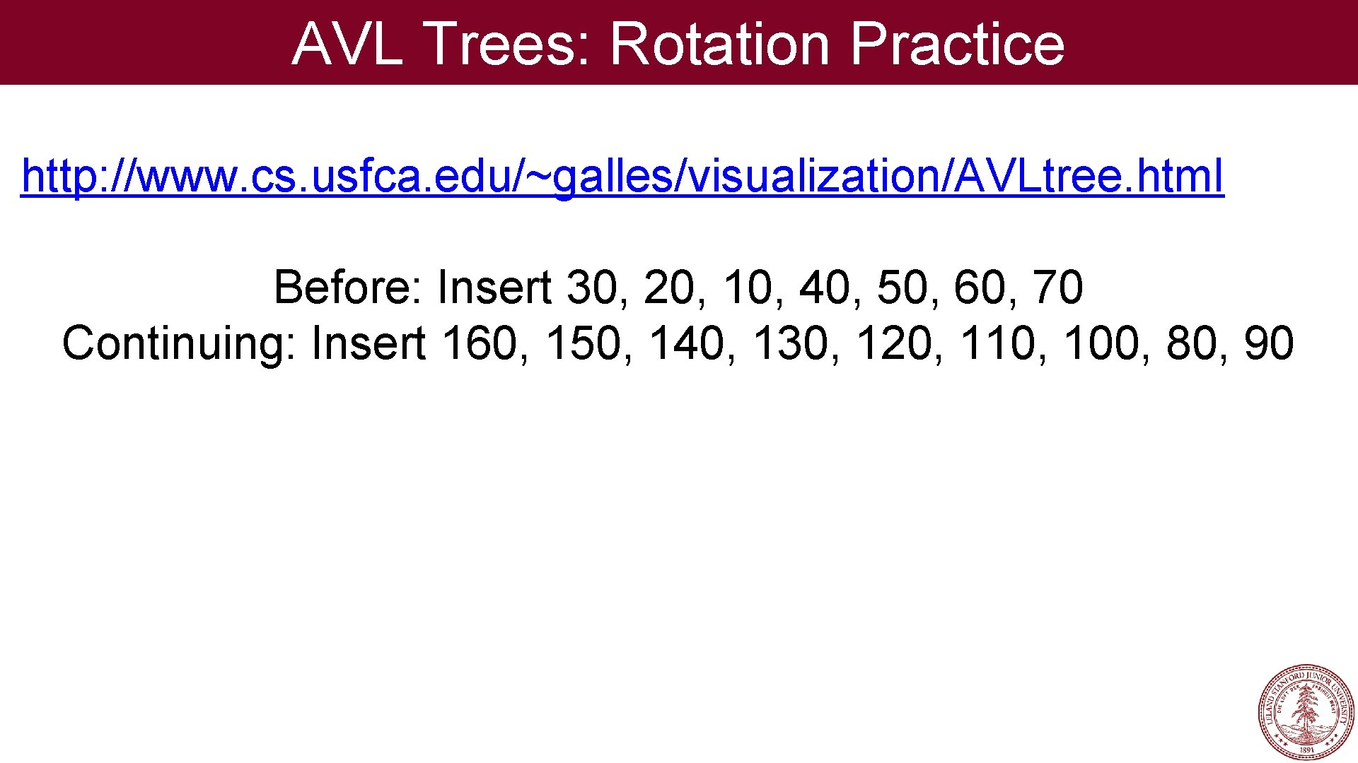AVL Trees: Rotation Practice http: //www. cs. usfca. edu/~galles/visualization/AVLtree. html Before: Insert 30, 20,
