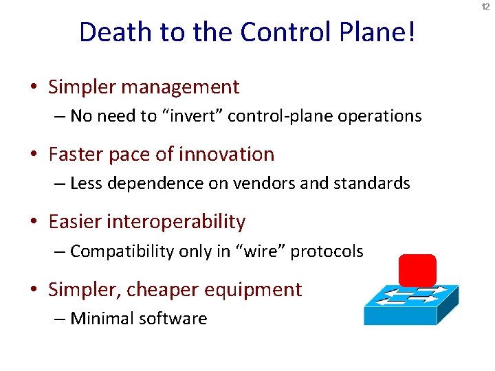 12 Death to the Control Plane! • Simpler management – No need to “invert”