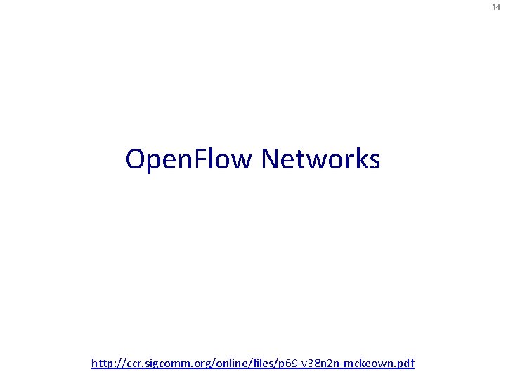 14 Open. Flow Networks http: //ccr. sigcomm. org/online/files/p 69 -v 38 n 2 n-mckeown.