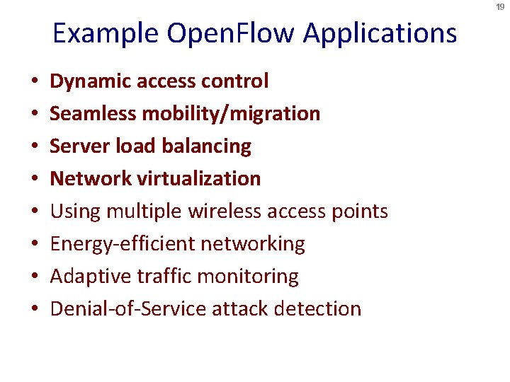 19 Example Open. Flow Applications • • Dynamic access control Seamless mobility/migration Server load