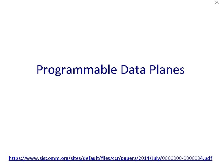 26 Programmable Data Planes https: //www. sigcomm. org/sites/default/files/ccr/papers/2014/July/0000000 -0000004. pdf 