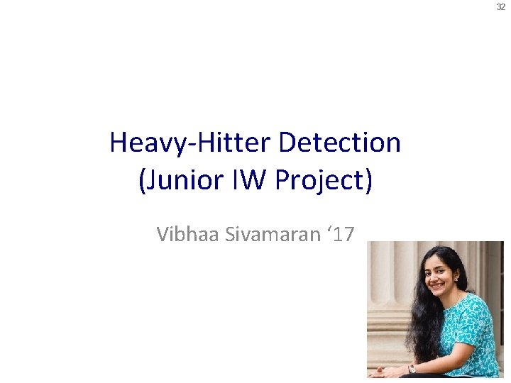 32 Heavy-Hitter Detection (Junior IW Project) Vibhaa Sivamaran ‘ 17 