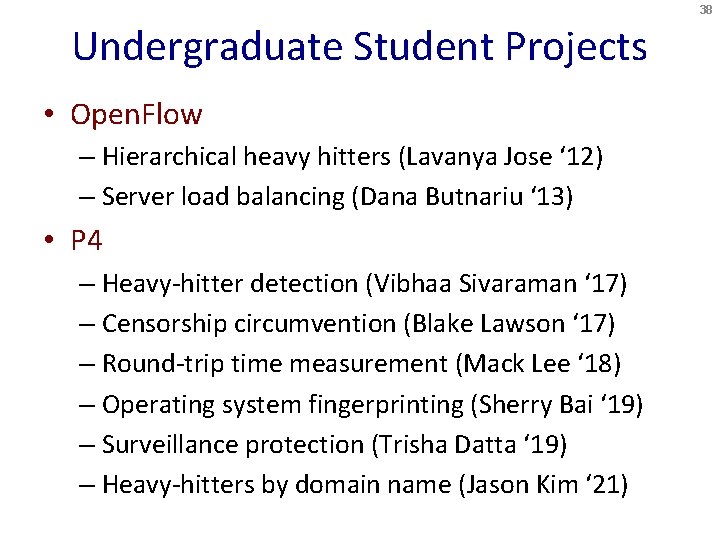 38 Undergraduate Student Projects • Open. Flow – Hierarchical heavy hitters (Lavanya Jose ‘