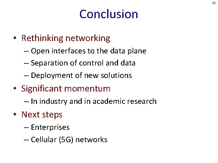 40 Conclusion • Rethinking networking – Open interfaces to the data plane – Separation
