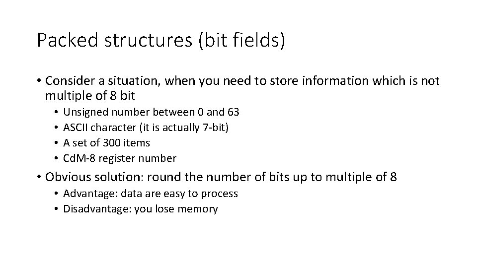 Packed structures (bit fields) • Consider a situation, when you need to store information