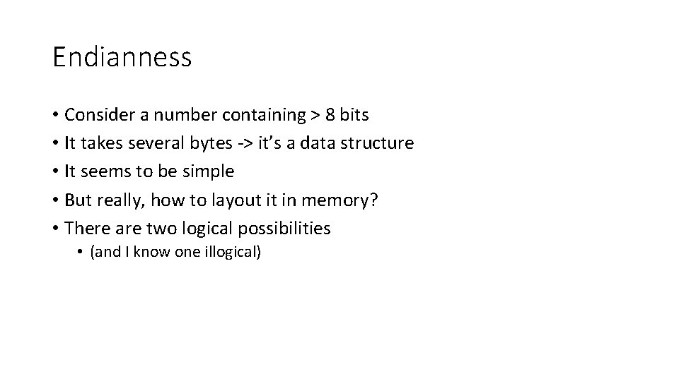 Endianness • Consider a number containing > 8 bits • It takes several bytes